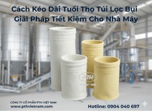 Cách kéo dài tuổi thọ túi lọc bụi – Giải pháp tiết kiệm chi phí cho nhà máy | PTH Việt Nam