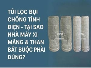 Túi lọc bụi chống tĩnh điện dùng trong nhà máy xi măng và nhà máy than – PTH Việt Nam