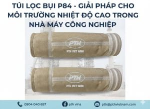 Túi lọc P84 chịu nhiệt – lọc bụi công nghiệp 240–260°C