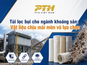 Túi lọc bụi cho ngành khoáng sản với vật liệu chịu mài mòn, độ bền cao và phù hợp môi trường bụi đá, quặng, than