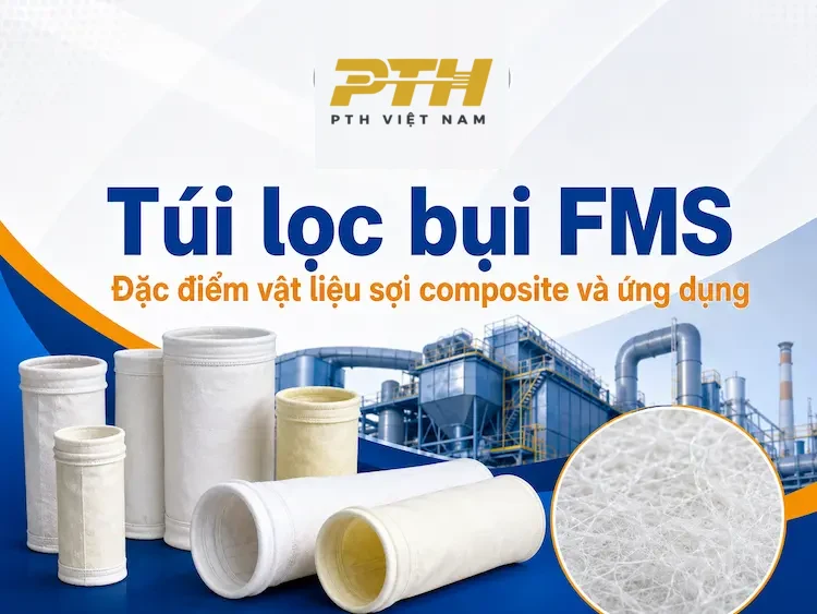 Túi lọc bụi FMS với vật liệu sợi composite chịu nhiệt cao, chống mài mòn và ứng dụng trong hệ thống lọc bụi công nghiệp