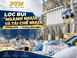 Lọc bụi ngành nhựa và tái chế nhựa với giải pháp chống dính, chống tĩnh điện của PTH Việt Nam
